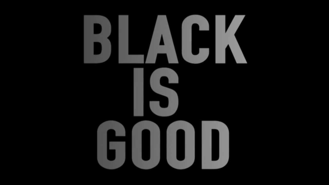 Black is black. Black good. Black is good. Black is better 11.